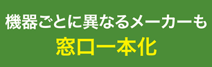機器ごとに異なるメーカーも窓口一本化